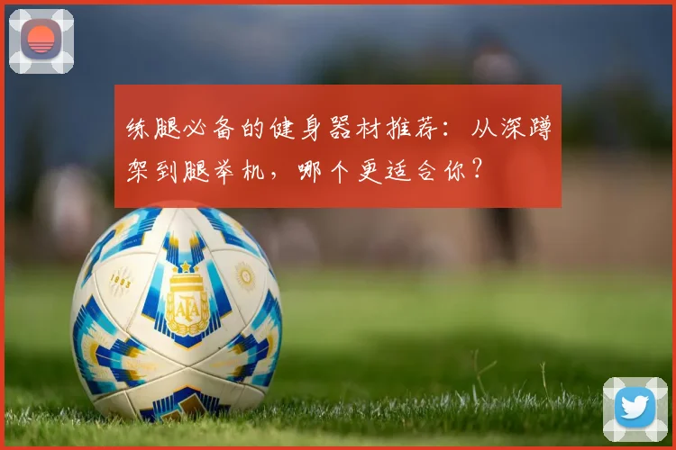 练腿必备的健身器材推荐：从深蹲架到腿举机，哪个更适合你？